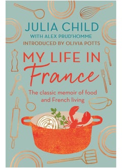 اشتري My Life in France : The Life Story of Julia Child - 'exuberant, affectionate and boundlessly charming' New York Times في السعودية