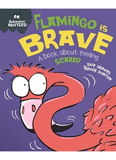 اشتري Behaviour Matters Flamingo Is Brave A Book About Feeling Scared By Graves, Sue - Dunton, Trevor Paperback في الامارات