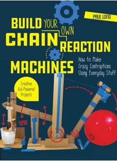 Buy Build Your Own Chain Reaction Machines : How to Make Crazy Contraptions Using Everyday Stuff--Creative Kid-Powered Projects! in UAE