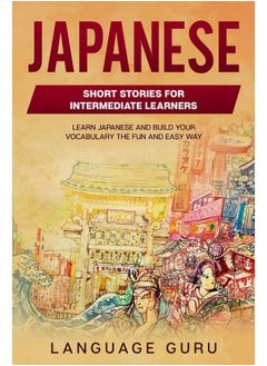 Buy Japanese Short Stories for Intermediate Learners: Learn Japanese and Build Your Vocabulary The Fun a in UAE