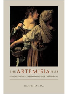 اشتري The Artemisia Files : Artemisia Gentileschi for Feminists and Other Thinking People في الامارات