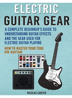 Buy Electric Guitar Gear A Complete Beginners Guide To Understanding Guitar Effects And The Gear Used in UAE