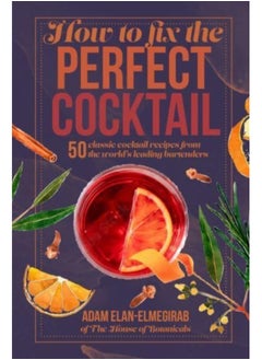 Buy How to Fix the Perfect Cocktail : 50 Classic Cocktail Recipes from the World's Leading Bartenders in UAE