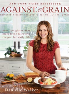 اشتري Against All Grain : Delectable Paleo Recipes to Eat Well & Feel Great في السعودية