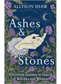 Buy Ashes and Stones : A Scottish Journey in Search of Witches and Witness in Saudi Arabia