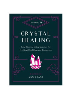 Buy 10-Minute Crystal Healing: Easy Tips for Using Crystals for Healing, Shielding, and Protection Paperback in UAE