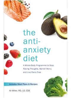 اشتري The Anti-Anxiety Diet : A Whole Body Programme to Stop Racing Thoughts, Banish Worry and Live Panic-Free في الامارات