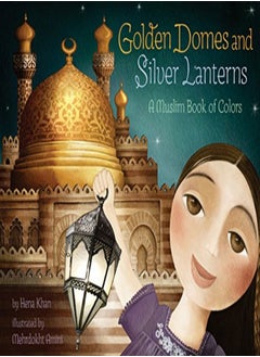 Buy Golden Domes And Silver Lanterns A Muslim Book Of Colors by Hena Khan Paperback in UAE