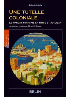 اشتري Une tutelle coloniale : Le mandat français en Syrie et au Liban: Le mandat français en Syrie et au Liban; Ecrits politiques de Robert de Caix. في الامارات