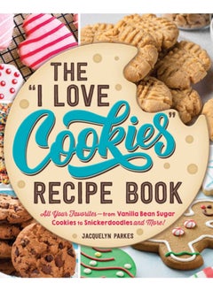 Buy The "I Love Cookies" Recipe Book : From Rolled Sugar Cookies to Snickerdoodles and More, 100 of Your Favorite Cookie Recipes! in Saudi Arabia