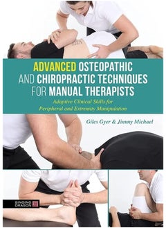 Buy Advanced Osteopathic and Chiropractic Techniques for Manual Therapists: Adaptive Clinical Skills for Peripheral and Extremity Manipulation in UAE