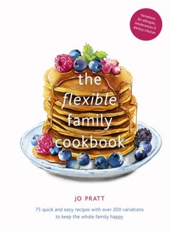 اشتري The Flexible Family Cookbook : 75 quick and easy recipes with over 200 variations to keep the whole family happy Volume 3 في الامارات