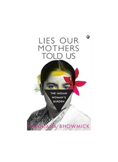 Buy LIES OUR MOTHERS TOLD US The Indian Womans Burden in UAE