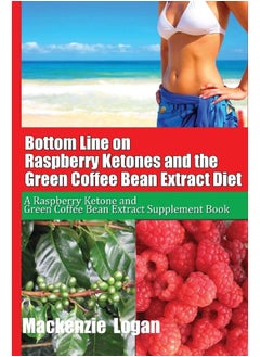 Buy Bottom Line on Raspberry Ketones and the Green Coffee Bean Extract Diet: A Raspberry Ketone and Green Coffee Bean Extract Supplement Book in UAE