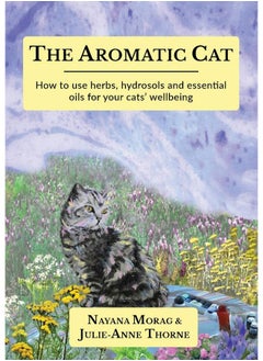 اشتري The Aromatic Cat: How to use herbs, hydrosols and essential oils for your cats' wellbeing في الامارات