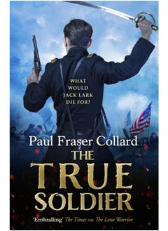 اشتري The True Soldier (Jack Lark, Book 6) : American Civil War, Battle of Bull Run, 1861 في الامارات