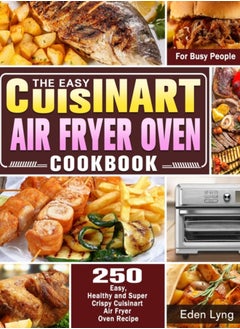 Buy The Easy Cuisinart Air Fryer Oven Cookbook : 550 Easy, Healthy and Super Crispy Cuisinart Air Fryer Oven Recipes for Busy People in UAE