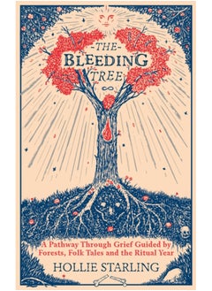 Buy The Bleeding Tree : A Pathway Through Grief Guided by Forests, Folk Tales and the Ritual Year in UAE