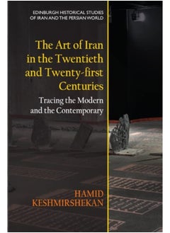 اشتري The Art of Iran in the Twentieth and Twenty-First Centuries : Tracing the Modern and the Contemporary في السعودية