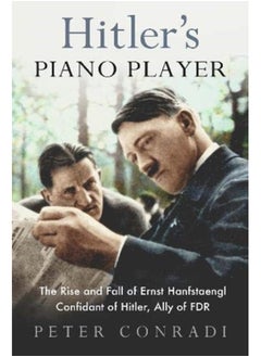 اشتري Hitler's Piano Player : The Rise and Fall of Ernst Hanfstaengl - Confidant of Hitler, Ally of Roosevelt في السعودية