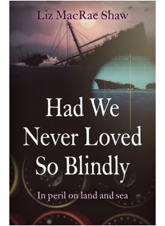 Buy Had We Never Loved So Blindly : In peril on land and sea in Saudi Arabia