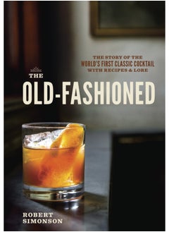 اشتري The Old-Fashioned : The Story of the World's First Classic Cocktail, with Recipes and Lore في السعودية