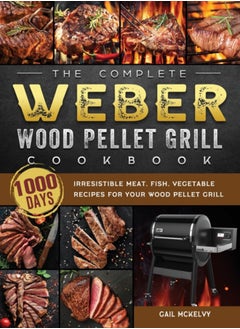 اشتري The Complete Weber Wood Pellet Grill Cookbook : 1000-Day Irresistible Meat, Fish, Vegetable Recipes For Your Wood Pellet Grill في الامارات