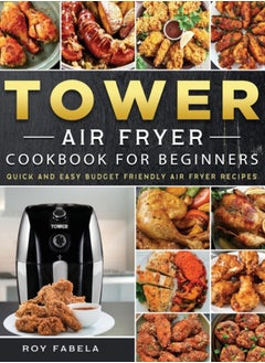 Buy Tower Air Fryer Cookbook for Beginners : Quick And Easy Budget Friendly Air Fryer Recipes in UAE