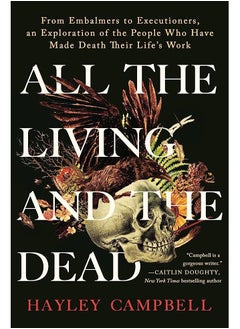 Buy All the Living and the Dead: From Embalmers to Executioners, an Exploration of the People Who Have Made Death Their Life's Work in Egypt