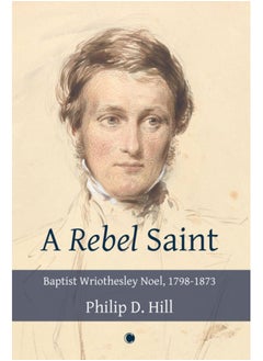 اشتري Rebel Saint : Baptist Wriothesley Noel, 1798-1873 في السعودية