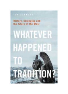 اشتري Whatever Happened to Tradition History Belonging and the Future of the West Hardcover في الامارات