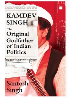 Buy Kamdev Singh: The Original Godfather of Indian Politics in UAE