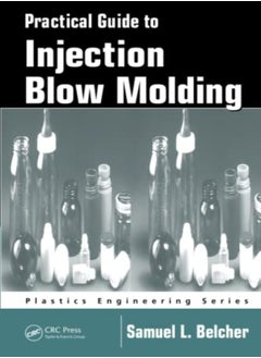 اشتري Practical Guide To Injection Blow Molding by Samuel L. Belcher (SABEL PLASTECHS, INC., Moscow, Ohio, USA) Paperback في الامارات