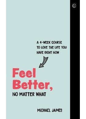 اشتري Feel Better, No Matter What: A 4-Week Course to Love the Life You Have Right Now في الامارات