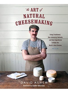 اشتري The Art Of Natural Cheesemaking Using Traditional Nonindustrial Methods And Raw Ingredients To Ma في الامارات