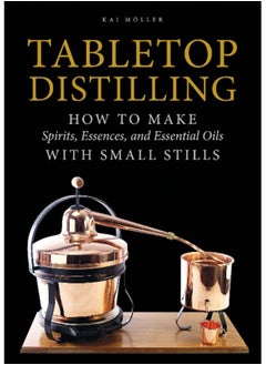 اشتري Tabletop Distilling : How to Make Spirits, Essences, and Essential Oils with Small Stills في الامارات