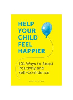 Buy Help Your Child Feel Happier: 101 Ways to Boost Positivity and Self-Confidence Paperback in UAE