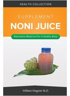 اشتري The Noni Juice Supplement: Alternative Medicine for a Healthy Body [Paperback] في الامارات