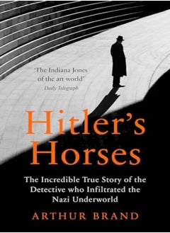 Buy Hitlers Horses The Incredible True Story Of The Detective Who Infiltrated The Nazi Underworld in UAE