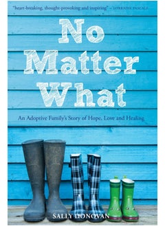 Buy No Matter What : An Adoptive Family's Story of Hope, Love and Healing in Saudi Arabia