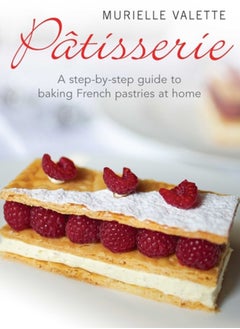 Buy Patisserie : A Step-by-step Guide to Baking French Pastries at Home in UAE