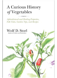 Buy A Curious History of Vegetables : Aphrodisiacal and Healing Properties, Folk Tales, Garden Tips, and Recipes in UAE