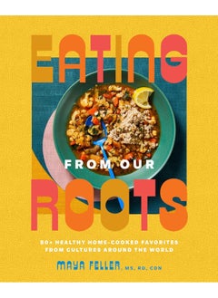 اشتري Eating from Our Roots: 80+ Healthy Home-Cooked Favorites from Cultures Around the World: A Cookbook في الامارات