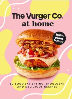 Buy The Vurger Co. at Home : 80 Soul-Satisfying, Indulgent and Delicious Vegan Fast Food Recipes in UAE