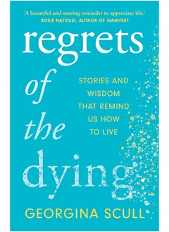 Buy Regrets of the Dying: Stories and Wisdom That Remind Us How to Live in UAE