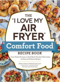 Buy The "I Love My Air Fryer" Comfort Food Recipe Book : From Chicken Parmesan to Small Batch Chocolate Chip Cookies, 175 Easy and Delicious Recipes in Saudi Arabia