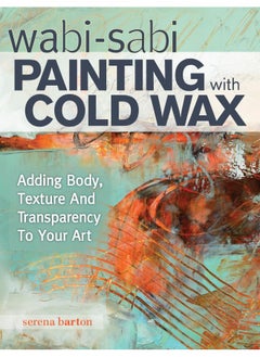 اشتري Wabi Sabi Painting with Cold Wax: Adding Body, Texture and Transparency to Your Art في الامارات