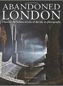 Buy Abandoned London : Discover the hidden secrets of the city in photographs in Saudi Arabia