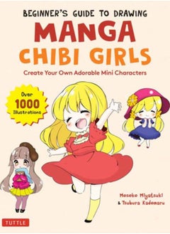 Buy Beginner's Guide to Drawing Manga Chibi Girls : Create Your Own Adorable Mini Characters (Over 1,000 Illustrations) in Saudi Arabia