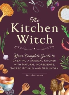 Buy The Kitchen Witch : Your Complete Guide to Creating a Magical Kitchen with Natural Ingredients, Sacred Rituals, and Spellwork in Saudi Arabia